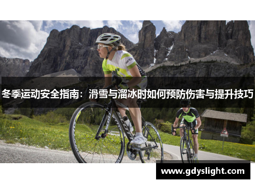 冬季运动安全指南：滑雪与溜冰时如何预防伤害与提升技巧