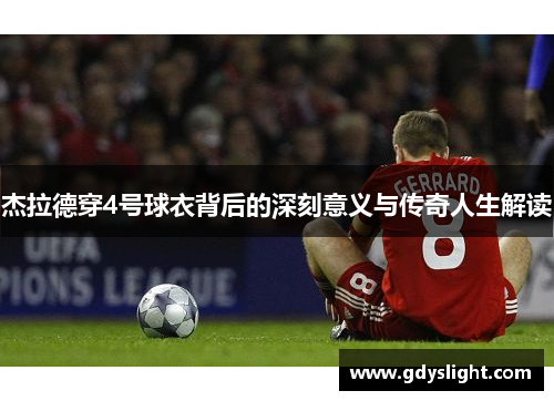 杰拉德穿4号球衣背后的深刻意义与传奇人生解读