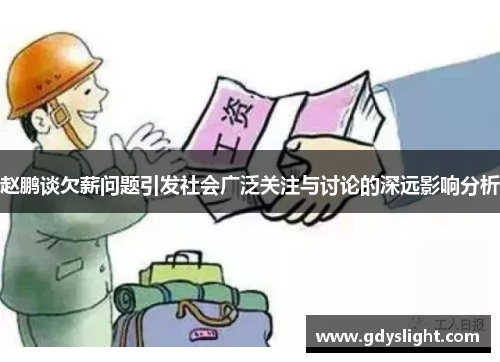 赵鹏谈欠薪问题引发社会广泛关注与讨论的深远影响分析